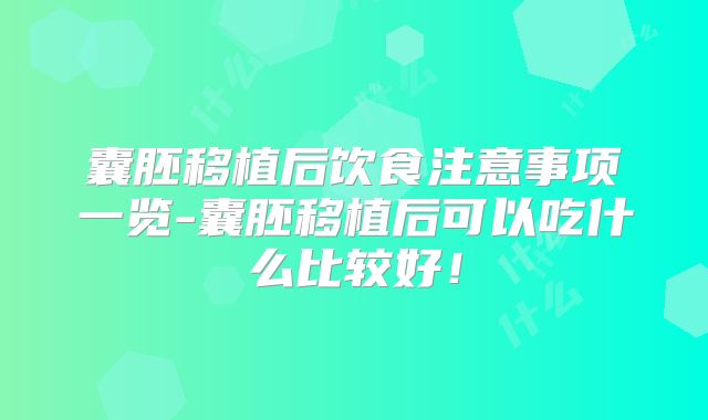囊胚移植后饮食注意事项一览-囊胚移植后可以吃什么比较好!