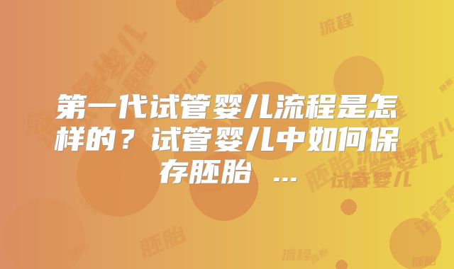 第一代试管婴儿流程是怎样的？试管婴儿中如何保存胚胎 ...