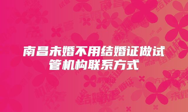 南昌未婚不用结婚证做试管机构联系方式