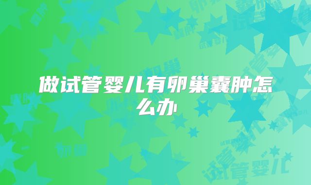 做试管婴儿有卵巢囊肿怎么办