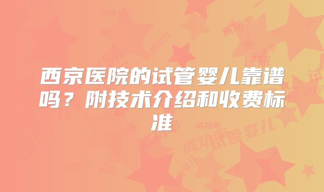 西京医院的试管婴儿靠谱吗?附技术介绍和收费标准