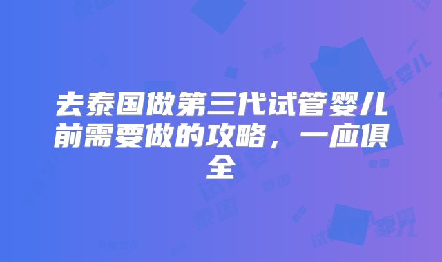 去泰国做第三代试管婴儿前需要做的攻略，一应俱全