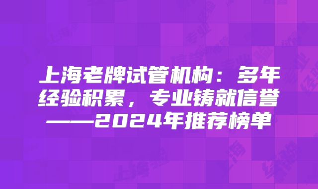 上海老牌试管机构：多年经验积累，专业铸就信誉——2024年推荐榜单