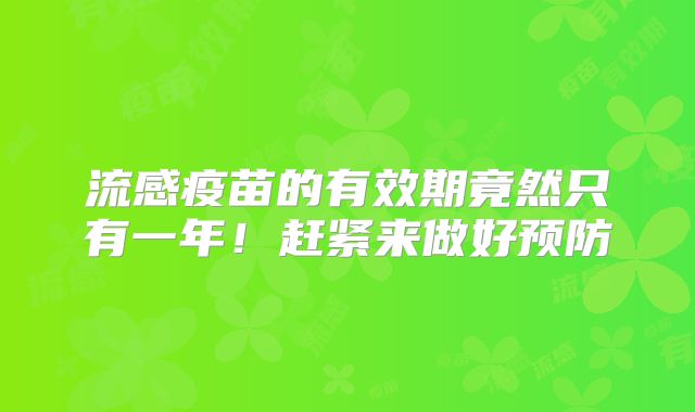 流感疫苗的有效期竟然只有一年！赶紧来做好预防