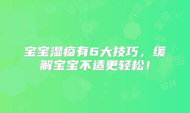 宝宝湿疹有6大技巧,缓解宝宝不适更轻松!