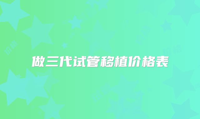 做三代试管移植价格表
