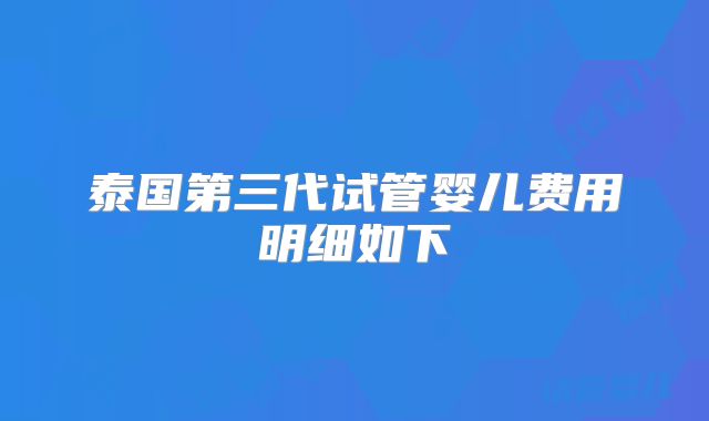 泰国第三代试管婴儿费用明细如下