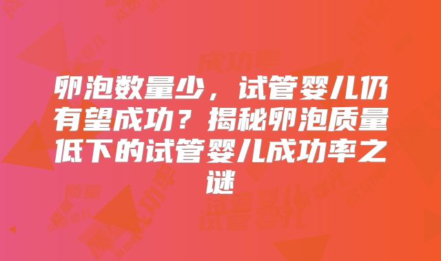 卵泡数量少，试管婴儿仍有望成功？揭秘卵泡质量低下的试管婴儿成功率之谜