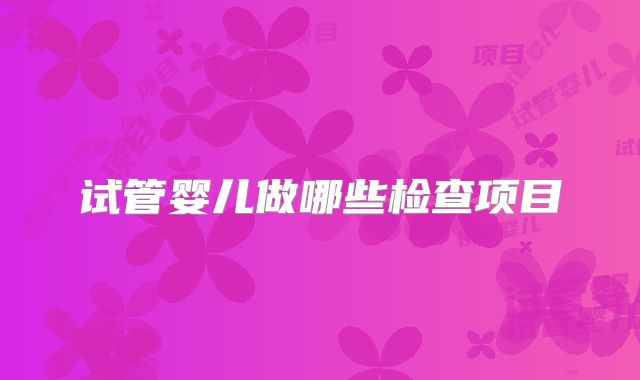 试管婴儿做哪些检查项目