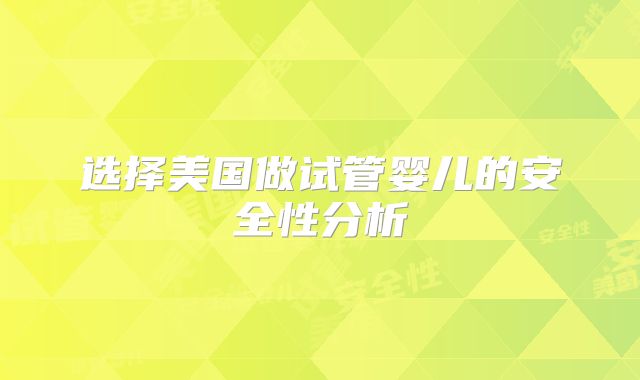 选择美国做试管婴儿的安全性分析