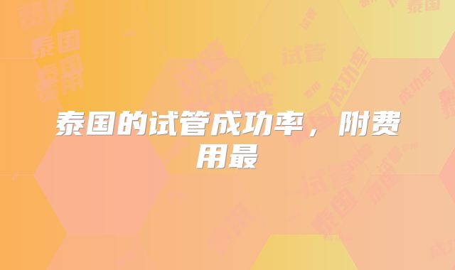 泰国的试管成功率,附费用最