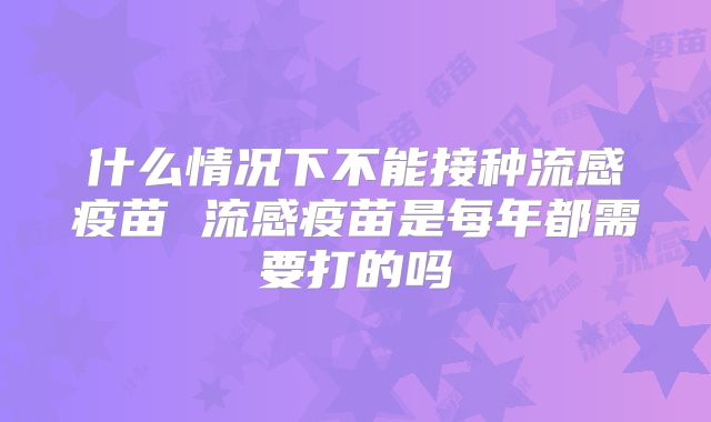 什么情况下不能接种流感疫苗 流感疫苗是每年都需要打的吗