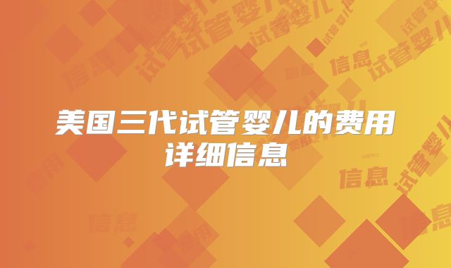美国三代试管婴儿的费用详细信息