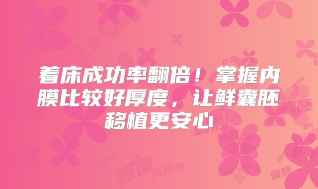 着床成功率翻倍！掌握内膜比较好厚度，让鲜囊胚移植更安心