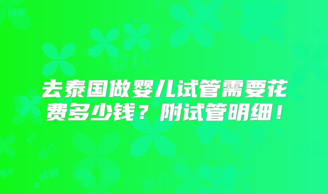 去泰国做婴儿试管需要花费多少钱?附试管明细!