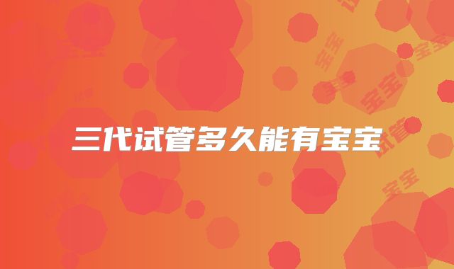 三代试管多久能有宝宝