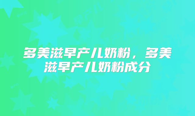 多美滋早产儿奶粉,多美滋早产儿奶粉成分