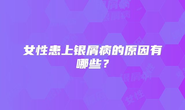 女性患上银屑病的原因有哪些？