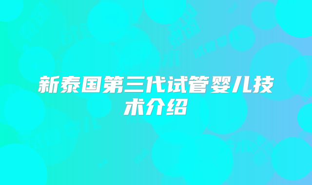 新泰国第三代试管婴儿技术介绍