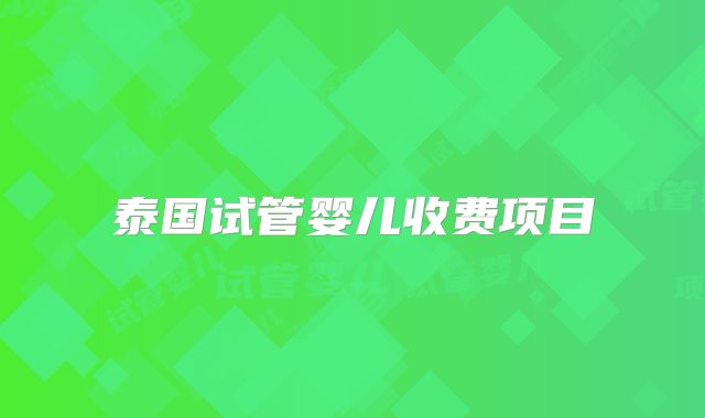 泰国试管婴儿收费项目
