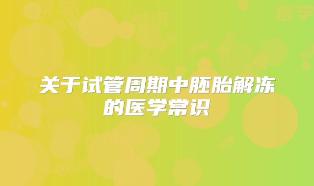 关于试管周期中胚胎解冻的医学常识