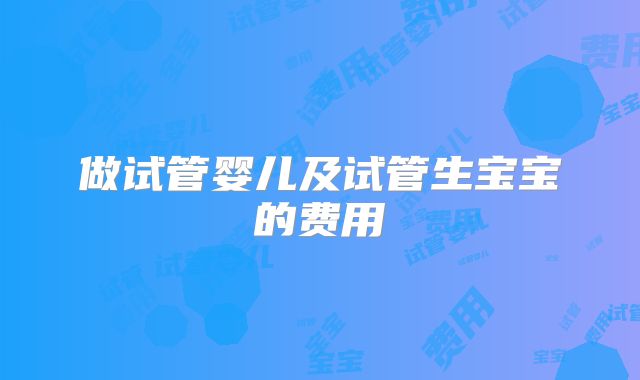 做试管婴儿及试管生宝宝的费用