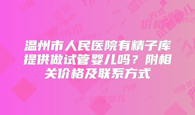 温州市人民医院有精子库提供做试管婴儿吗？附相关价格及联系方式