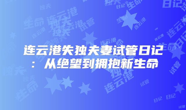 连云港失独夫妻试管日记：从绝望到拥抱新生命