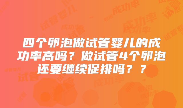 四个卵泡做试管婴儿的成功率高吗?做试管4个卵泡还要继续促排吗??