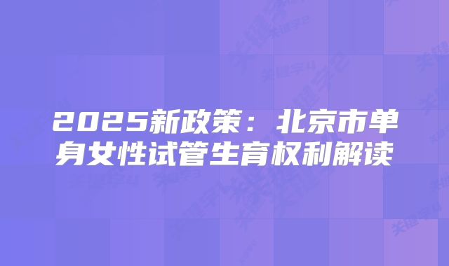 2025新政策:北京市单身女性试管生育权利解读