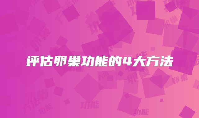 评估卵巢功能的4大方法