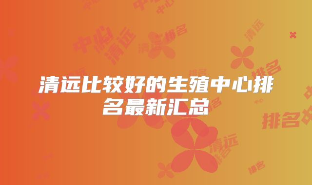 清远比较好的生殖中心排名最新汇总