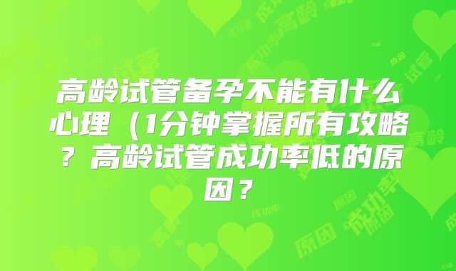 高龄试管备孕不能有什么心理（1分钟掌握所有攻略？高龄试管成功率低的原因？