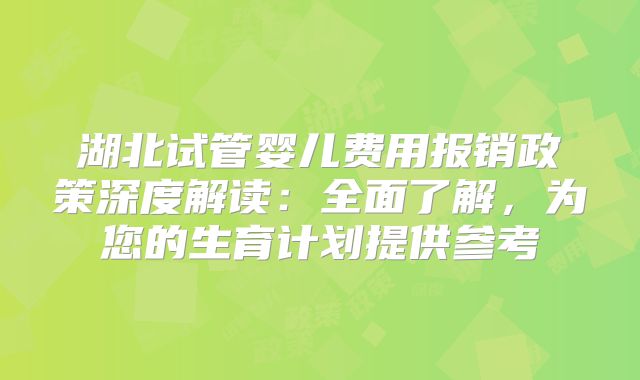 湖北试管婴儿费用报销政策深度解读：全面了解，为您的生育计划提供参考