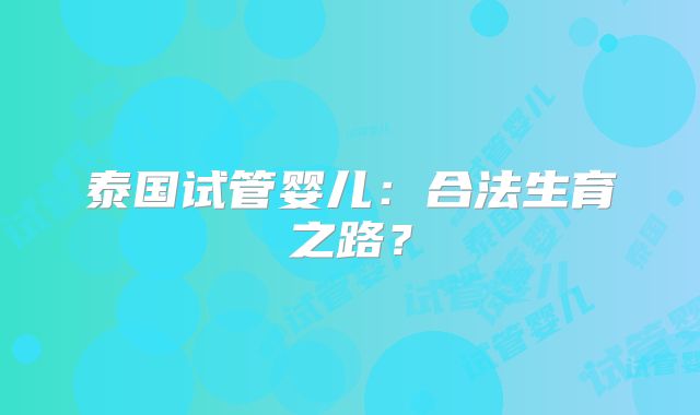 泰国试管婴儿：合法生育之路？