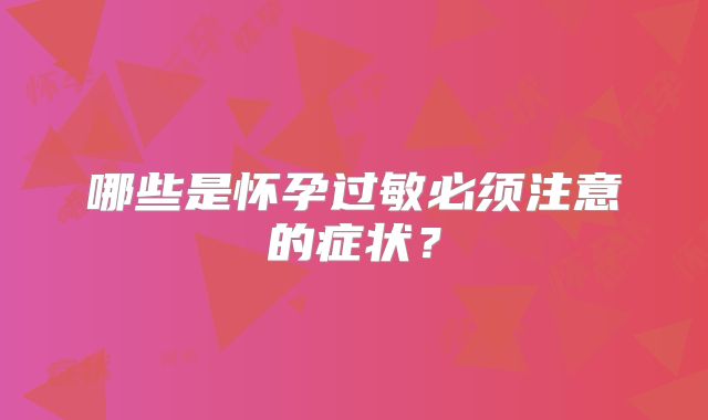 哪些是怀孕过敏必须注意的症状？