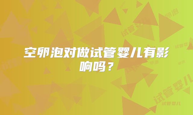 空卵泡对做试管婴儿有影响吗？