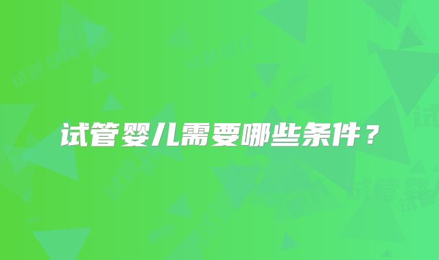 试管婴儿需要哪些条件？