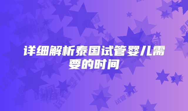 详细解析泰国试管婴儿需要的时间