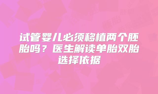 试管婴儿必须移植两个胚胎吗？医生解读单胎双胎选择依据