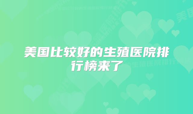 美国比较好的生殖医院排行榜来了