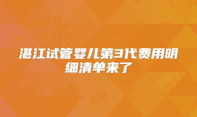 湛江试管婴儿第3代费用明细清单来了