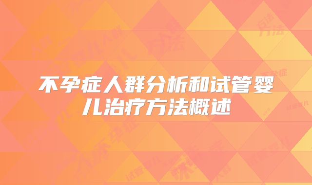 不孕症人群分析和试管婴儿治疗方法概述