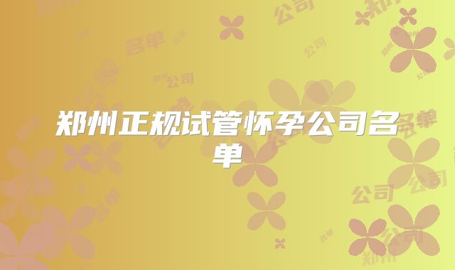 郑州正规试管怀孕公司名单