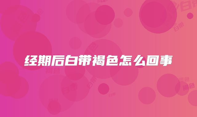 经期后白带褐色怎么回事