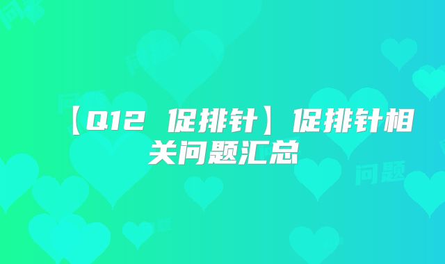 【Q12 促排针】促排针相关问题汇总