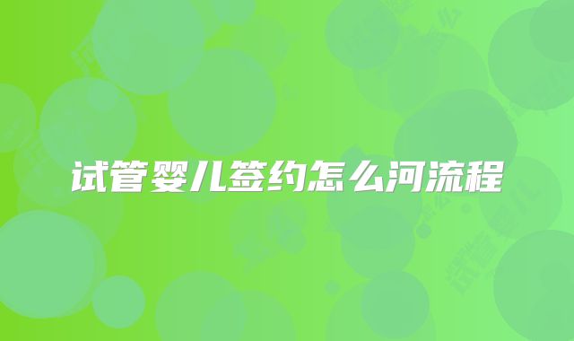 试管婴儿签约怎么河流程