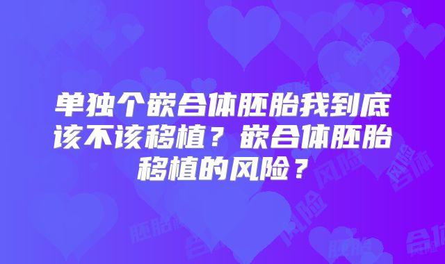 单独个嵌合体胚胎我到底该不该移植？嵌合体胚胎移植的风险？