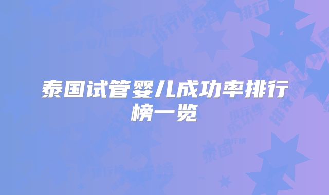 泰国试管婴儿成功率排行榜一览