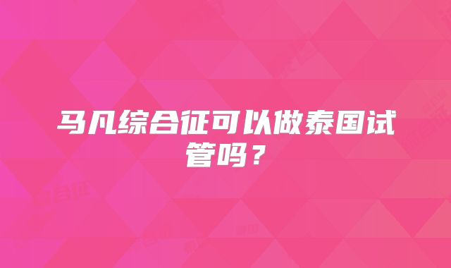 马凡综合征可以做泰国试管吗？